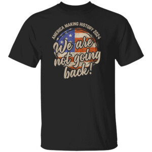 We Are Not Going Back America History 2024 Speech USA Flag Shirt Kamala Harris 2024, Kamala For President