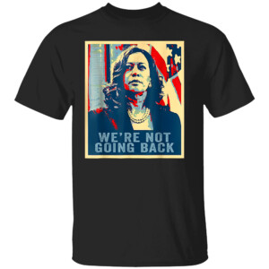 We're Not Going Back Vote For 2024 President Kamala Harris Shirt