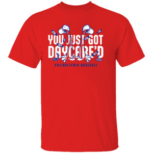 YOU JUST GOT DAYCARE'D SHIRT Philadelphia Phillies