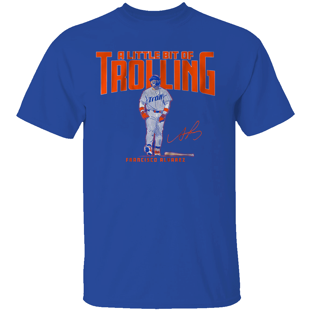 A LITTLE BIT OF TROLLING SHIRT Francisco Alvarez, New York Mets A LITTLE BIT OF TROLLING SHIRT Francisco Alvarez, New York Mets