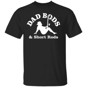 Dad Bods And Short Rods Funny Man Fishing Lovers T Shir