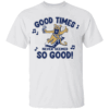 Good Times Never Seemed So Good Shirt Penn State Nittany Lions