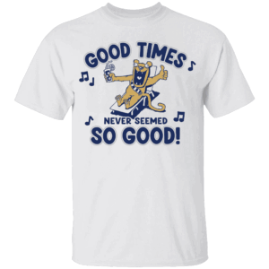 Good Times Never Seemed So Good Shirt Penn State Nittany Lions