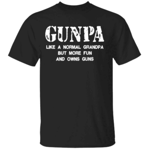 Gunpa Like A Normal Grandpa But More Fun And Owns Guns Shirt