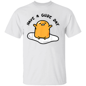 Have a Gude day Good Day Shirt Gudetama