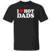 I Love Hot Dads Shirt