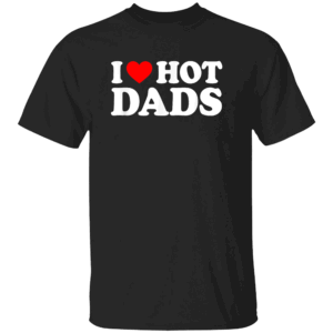 I Love Hot Dads Shirt