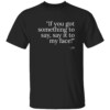 If You’ve Got Something To Say, Say It To My Face Harris 2024 T Shirt
