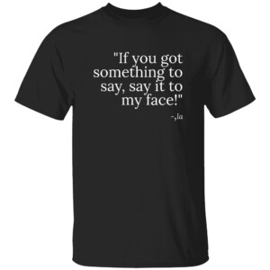 If You’ve Got Something To Say, Say It To My Face Harris 2024 T Shirt