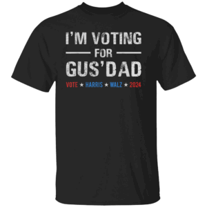I'm Voting For Gus Dad Vote Harris Walz 2024 T Shirt