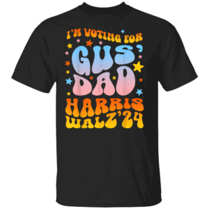 I'm Voting for Gus Dad Vote Harris Walz 2024 Shirt Kamala Harris For President