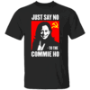 Just Say No To The Commie Ho Shirt Anti Kamala Harris, Communist