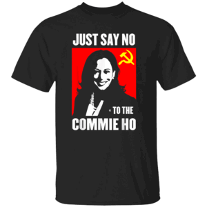 Just Say No To The Commie Ho Shirt Anti Kamala Harris, Communist