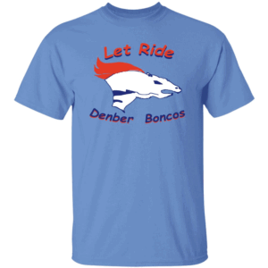 Let Ride Denber Boncos Shirt Denber Boncos, Denver Broncos Parody Logo T Shirt