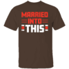 MARRIED IN TO THIS SHIRT Cleveland Browns