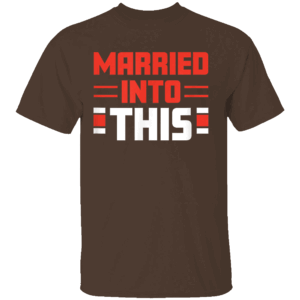 MARRIED IN TO THIS SHIRT Cleveland Browns