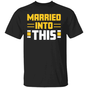 MARRIED IN TO THIS SHIRT Pittsburgh Steelers