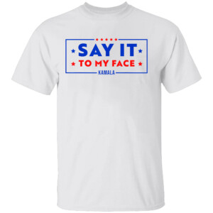 Say It To My Face Kamala Harris President Debate T Shirt