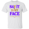 Say It To My Face Kamala Harris Presidential Election 2024 T Shirt