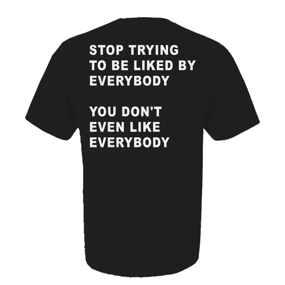 Stop Trying To Be Liked By Everybody You Don't Even Like Shirt Stop Trying To Be Liked By Everybody You Don't Even Like Shirt