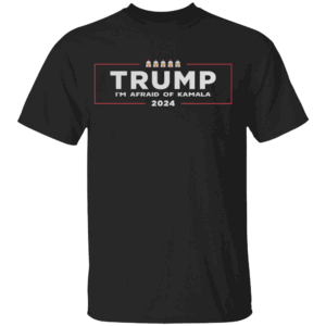 TRUMP 2024 I'M AFRAID OF KAMALA SHIRT Black Shirts, Kamala Harris For President, Anti Trump