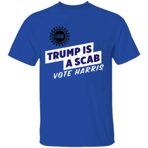 Trump Is A Scab Vote Kamala Harris Blue Shirt UAW Union
