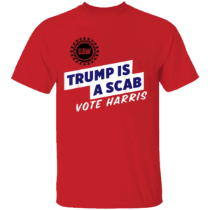 Trump Is A Scab Vote Kamala Harris Red Shirt UAW Union
