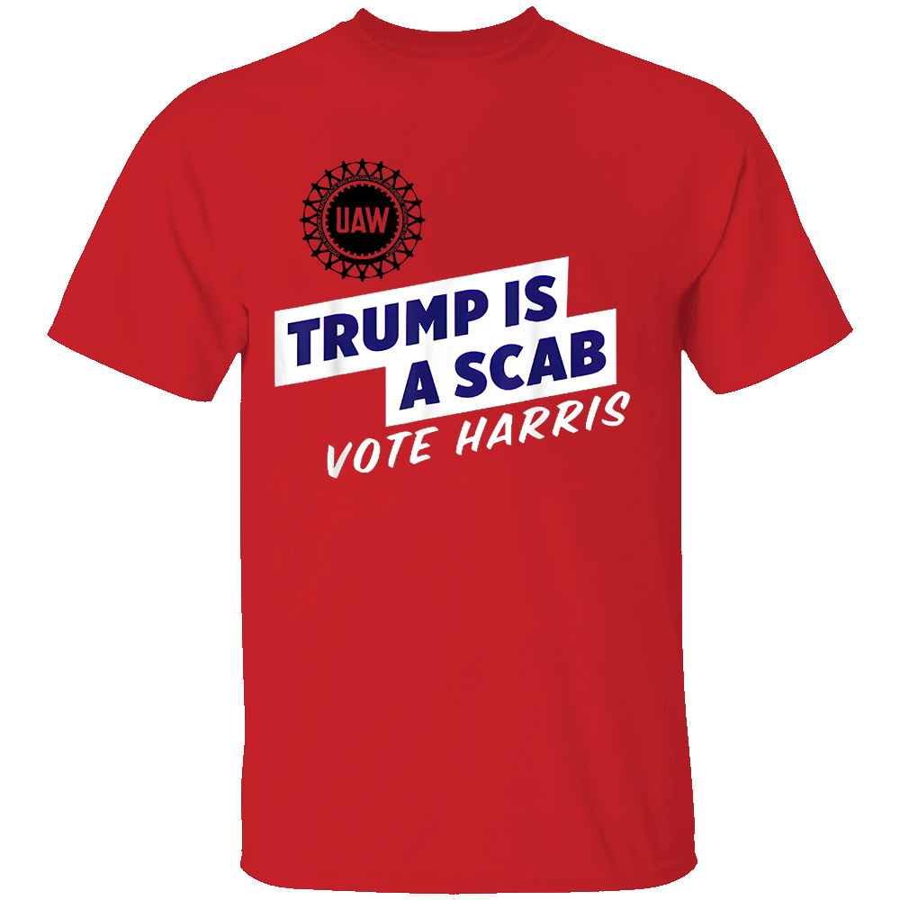 Trump Is A Scab Vote Kamala Harris Red Shirt UAW Union Trump Is A Scab Vote Kamala Harris Red Shirt UAW Union