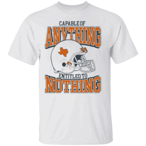 CAPABLE OF ANYTHING ENTITLED TO NOTHING SHIRT Steve Sarkisian, Texas Longhorns