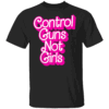 Control Guns Not Girls T Shirt Womens Rights Feminist, Anti Trump, Kamala Harris For President
