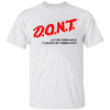 D.O.N.T. Don't Let Me Drink Milk It Makes My Tummy Hurt T Shirt