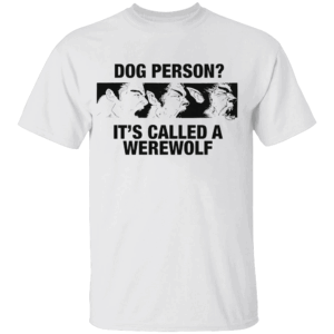 Dog Person It's Called A Werewolf Shirt