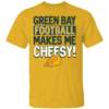 GREEN BAY FOOTBALL MAKES ME CHEESY SHIRT Green Bay Packers