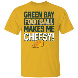 GREEN BAY FOOTBALL MAKES ME CHEESY SHIRT Green Bay Packers
