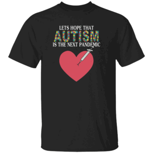 Lets Hope That Autism Is The Next Pandemic Shirt