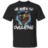 Me When I'm Ovulating Shirt