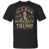 Never Underestimate An Old Man Who Is A President From The Democratic Party And Loves Trump Shirt