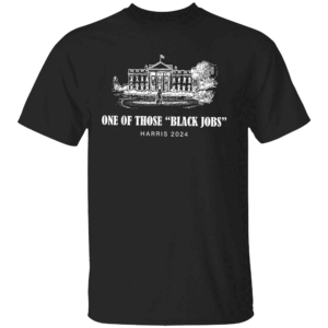 One of Those Black Jobs, Harris 2024 Shirt Kamala Harris For President T Shirt