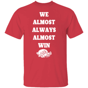 WE ALMOST ALWAYS ALMOST WIN SHIRT Arkansas Razorbacks