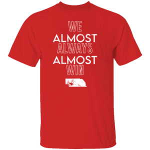 We Almost Always Almost Win T Shirt Nebraska Cornhuskers