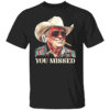 You Missed Shirt, You Missed Trump 2024 T Shirt You Missed T Shirt