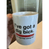 I'VE GOT A DIG BICK MUG I've Got A Dig Bick, Your That Read Wrong You read That Wrong Too