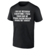 I'm Fat Because Everytime I Fuck Your Dad He Pour Bacon Grease Down My Throat Shirt