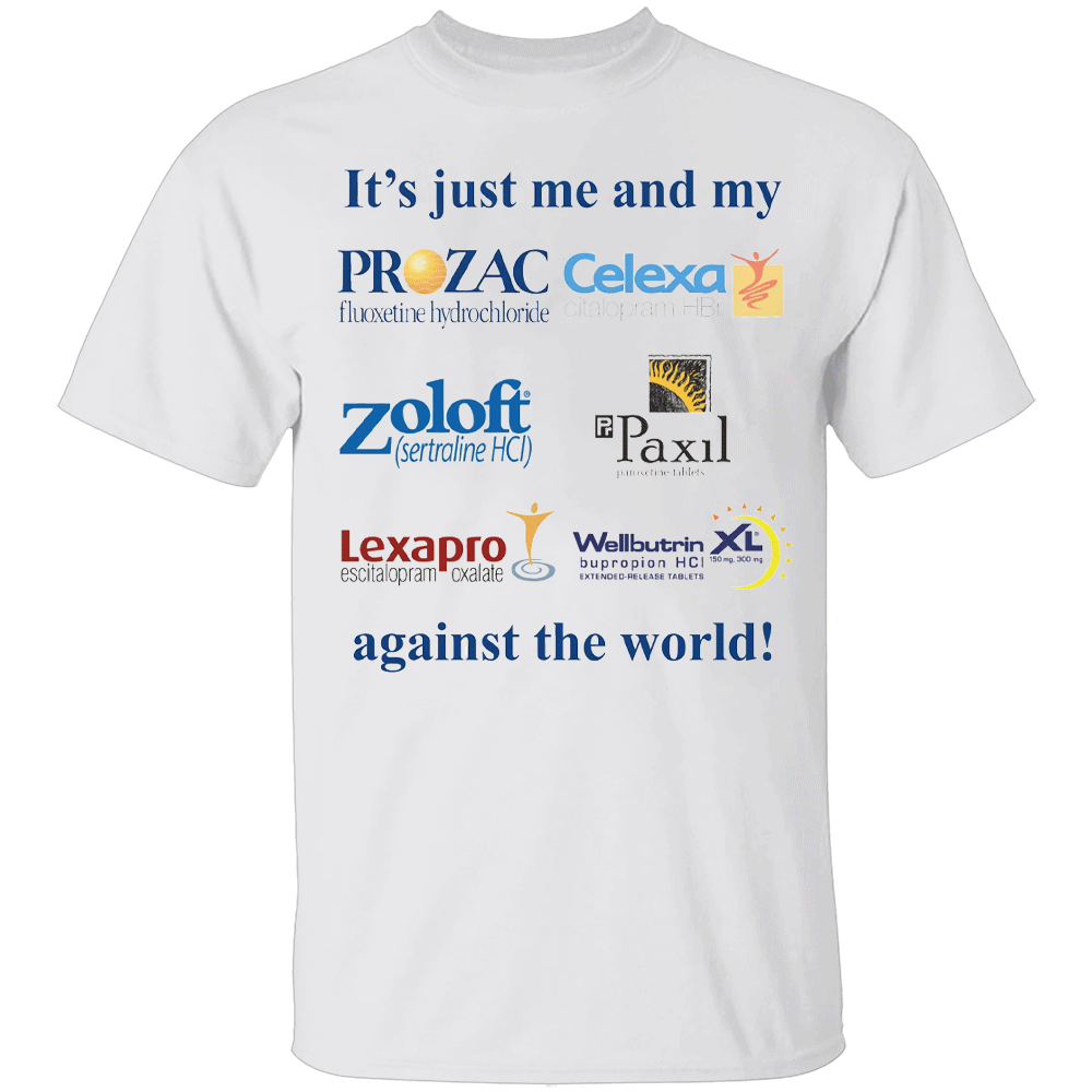 It's Just Me And My Anti-Depressants Against The World Shirt It's Just Me And My Anti Depressants Against The World Shirt