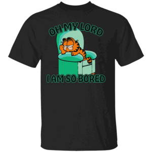 OH MY GOD I AM SO BORED SHIRT Funny Garfield
