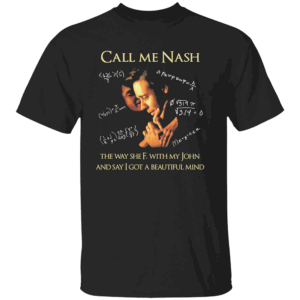 Call Me Nash They Way She F. With My John And Say I Got A Beautiful Mind Shirt