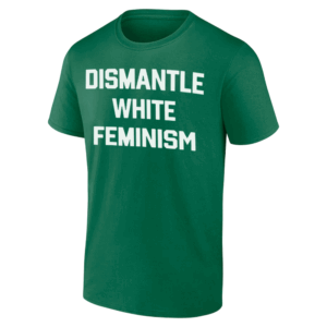 DISMANTLE WHITE FEMINISM SHIRT Jack Donoghue