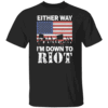 Either Way I'm Down To Riot Shirt Election 2024