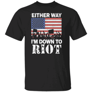 Either Way I'm Down To Riot Shirt Election 2024