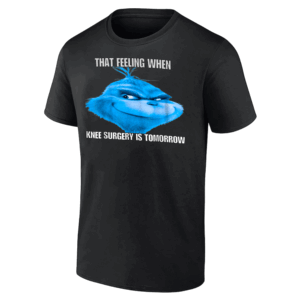 Funny That Feeling When Knee Surgery Is Tomorrow Meme T Shirt Funny Grinch, Christmas